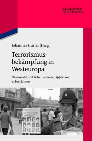 Terrorismusbekämpfung in Westeuropa: Demokratie und Sicherheit in den 1970er und 1980er Jahren de Johannes Hürter