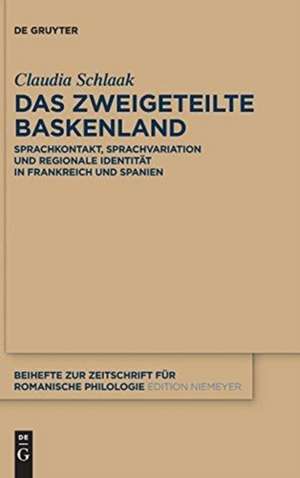 Das zweigeteilte Baskenland: Sprachkontakt, Sprachvariation und regionale Identität in Frankreich und Spanien de Claudia Schlaak