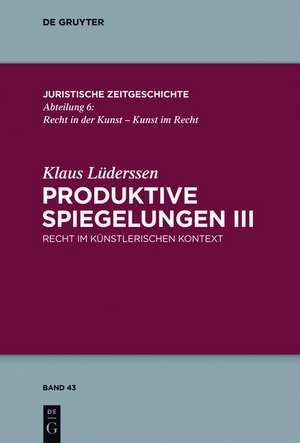 Produktive Spiegelungen III: Recht im künstlerischen Kontext de Klaus Lüderssen