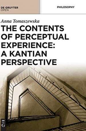 The Contents of Perceptual Experience: A Kantian Perspective de Anna Tomaszewska