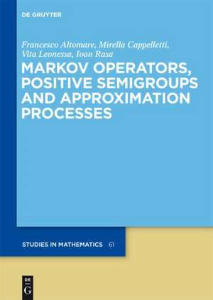 Markov Operators, Positive Semigroups and Approximation Processes de Francesco Altomare