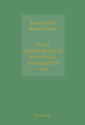 Johann Rist / Martin Coler, Neue Hochheilige Passions-Andachten (1664): Kritische Ausgabe und Kommentar. Kritische Edition des Notentextes de Johann Anselm Steiger