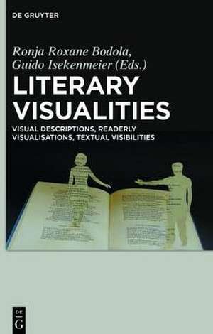 Literary Visualities: Visual Descriptions, Readerly Visualisations, Textual Visibilities de Guido Isekenmeier