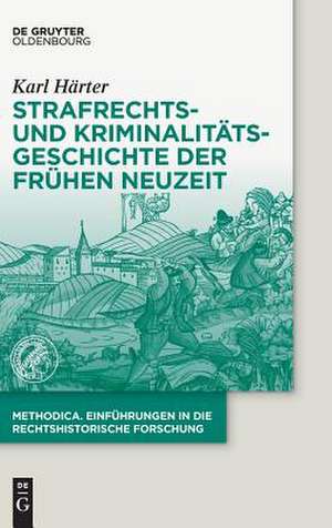 Strafrechts- und Kriminalitätsgeschichte der Frühen Neuzeit de Karl Härter