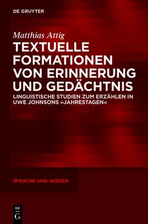 Textuelle Formationen von Erinnerung und Gedächtnis: Linguistische Studien zum Erzählen in Uwe Johnsons »Jahrestagen« de Matthias Attig