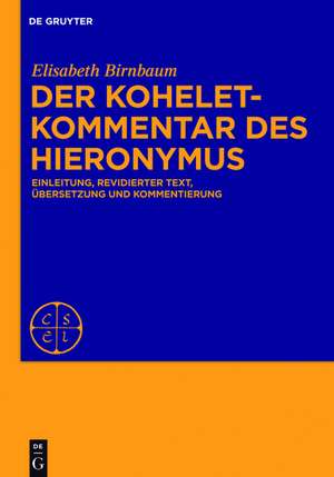 Der Koheletkommentar des Hieronymus: Einleitung, revidierter Text, Übersetzung und Kommentierung de Elisabeth Birnbaum