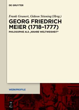 Georg Friedrich Meier (1718-1777): Philosophie als "wahre Weltweisheit" de Frank Grunert