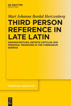 Third Person Reference in the Itinerarium Egeriae: Demonstratives, Definite Articles and Personal Pronouns in Fourth Century Latin de Mari Johanne Bordal Hertzenberg