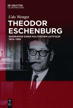 Theodor Eschenburg: Biographie einer politischen Leitfigur 1904-1999 de Udo Wengst