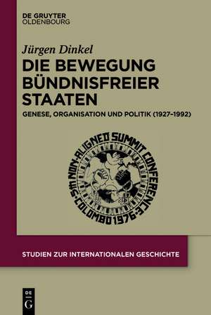 Die Bewegung Bündnisfreier Staaten: Genese, Organisation und Politik (1927-1992) de Jürgen Dinkel