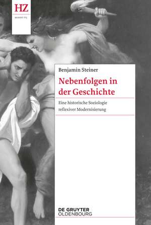 Nebenfolgen in der Geschichte: Eine historische Soziologie reflexiver Modernisierung de Benjamin Steiner