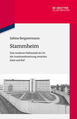 Terrorismus, Recht und Freiheit: Die Justizvollzugsanstalt Stuttgart-Stammheim als Ort der Auseinandersetzung zwischen Staat und RAF de Sabine Bergstermann