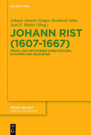 Johann Rist (1607-1667): Profil und Netzwerke eines Pastors, Dichters und Gelehrten de Johann Anselm Steiger