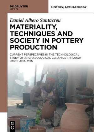 Materiality, Techniques and Society in Pottery Production: The Technological Study of Archaeological Ceramics through Paste Analysis de Daniel Albero Santacreu