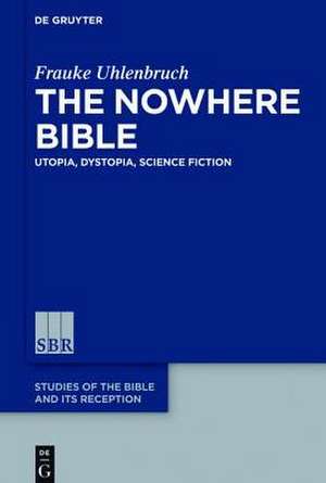 The Nowhere Bible: Utopia, Dystopia, Science Fiction de Frauke Uhlenbruch