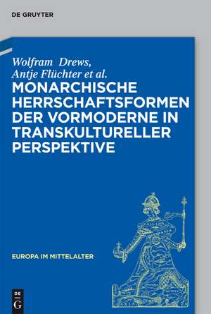 Monarchische Herrschaftsformen der Vormoderne in transkultureller Perspektive de Wolfram Drews