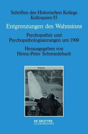 Entgrenzungen des Wahnsinns: Psychopathie und Psychopathologisierungen um 1900 de Heinz-Peter Schmiedebach