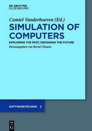 Simulation of Computers: Exploring the Past, Designing the Future de Bernd Ulmann