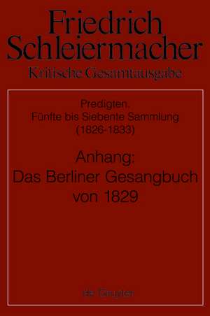 Predigten. Fünfte bis Siebente Sammlung (1826-1833): Anhang: Gesangbuch zum gottesdienstlichen Gebrauch für evangelische Gemeinen (Berlin 1829) de Günter Meckenstock