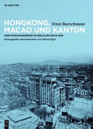 Hongkong, Macao und Kanton: Eine Forschungsreise im Perlfluss-Delta 1933 de Ernst Boerschmann