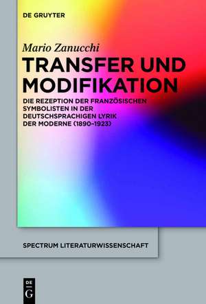 Transfer und Modifikation: Die französischen Symbolisten in der deutschsprachigen Lyrik der Moderne (1890-1923) de Mario Zanucchi