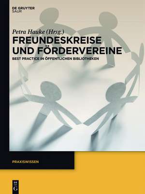 Freundeskreise und Fördervereine: Best Practice in Öffentlichen Bibliotheken de Petra Hauke