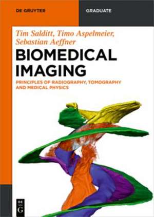 Biomedical Imaging: Principles of Radiography, Tomography and Medical Physics de Tim Salditt