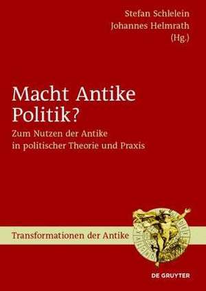 Macht Antike Politik?: Zum Nutzen der Antike in politischer Theorie und Praxis de Stefan Schlelein