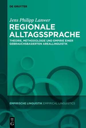 Regionale Alltagssprache: Theorie, Methodologie und Empirie einer gebrauchsbasierten Areallinguistik de Jens Philipp Lanwer