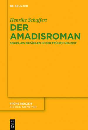 Der Amadisroman: Serielles Erzählen in der Frühen Neuzeit de Henrike Schaffert