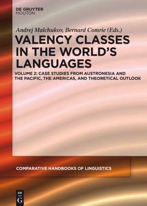 Valency Classes in the World's Languages: Vol 2: Case Studies from New Guinea, Australia, and the Americas, and Theoretical Outlook de Andrej Malchukov