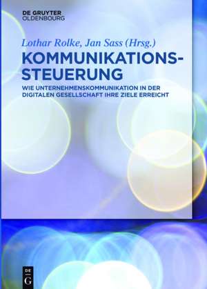 Kommunikationssteuerung – Impulse, Erfahrungen, Perspektiven: Wie Unternehmen ihre Kommunikation managen de Lothar Rolke