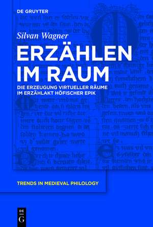 Erzählen im Raum: Die Erzeugung virtueller Räume im Erzählakt höfischer Epik de Silvan Wagner