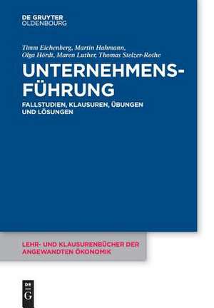 Unternehmensführung: Fallstudien, Klausuren, Übungen und Lösungen de Timm Eichenberg