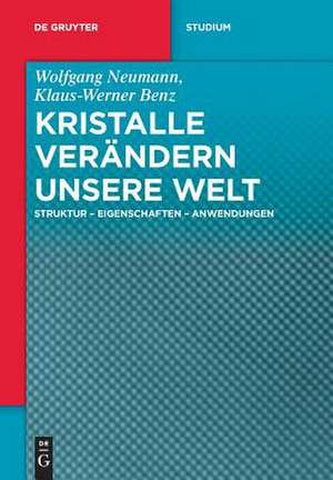 Kristalle verändern unsere Welt: Struktur - Eigenschaften - Anwendungen de Wolfgang Neumann