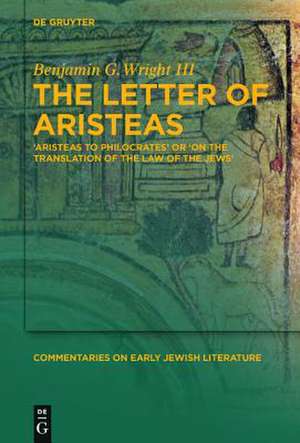 The Letter of Aristeas: 'Aristeas to Philocrates' or 'On the Translation of the Law of the Jews' de Benjamin G. Wright