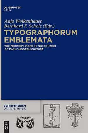 Typographorum Emblemata: The Printer’s Mark in the Context of Early Modern Culture de Anja Wolkenhauer