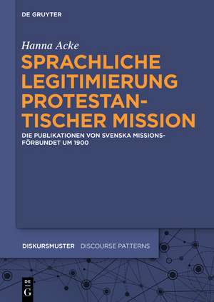 Sprachliche Legitimierung protestantischer Mission: Die Publikationen von Svenska Missionsförbundet um 1900 de Hanna Acke