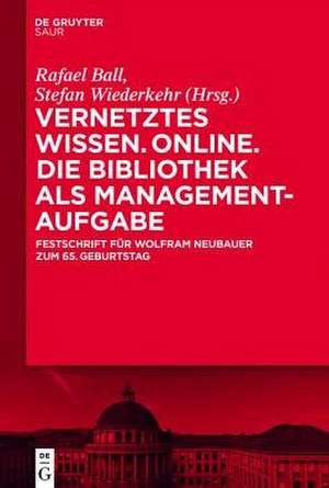 Vernetztes Wissen. Online. Die Bibliothek als Managementaufgabe: Festschrift für Wolfram Neubauer zum 65. Geburtstag de Rafael Ball