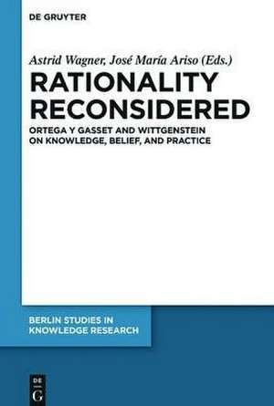 Rationality Reconsidered: Ortega y Gasset and Wittgenstein on Knowledge, Belief, and Practice de Astrid Wagner