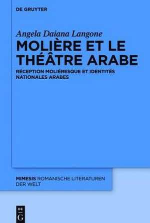 Molière et le théâtre arabe: Réception moliéresque et identités nationales arabes de Angela Daiana Langone