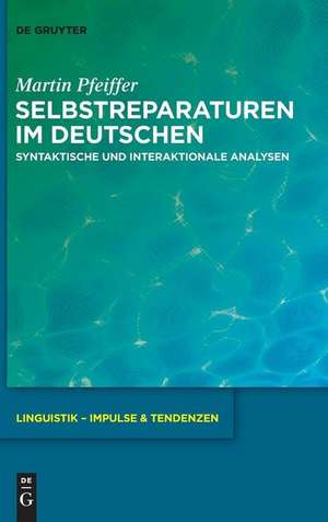 Selbstreparaturen im Deutschen: Syntaktische und interaktionale Analysen de Martin Pfeiffer