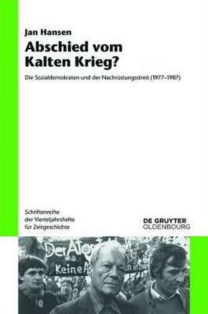 Abschied vom Kalten Krieg?: Die Sozialdemokraten und der Nachrüstungsstreit (1977-1987) de Jan Hansen