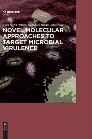 Novel Molecular Approaches to Target Microbial Virulence de Alina Maria Holban