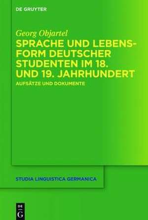 Sprache und Lebensform deutscher Studenten im 18. und 19. Jahrhundert: Aufsätze und Dokumente de Georg Objartel