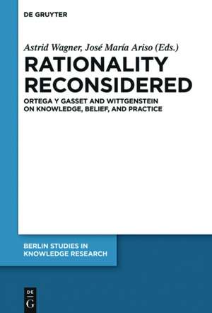 Rationality Reconsidered: Ortega y Gasset and Wittgenstein on Knowledge, Belief, and Practice de Astrid Wagner