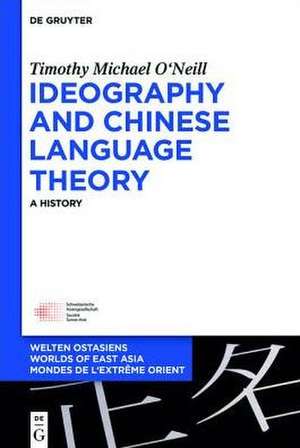 Ideography and Chinese Language Theory: A History de Timothy Michael O'Neill