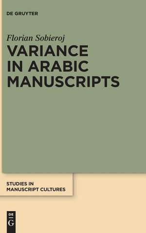 Variance in Arabic Manuscripts: Arabic Didactic Poems from the Eleventh to the Seventeenth Centuries de Florian Sobieroj