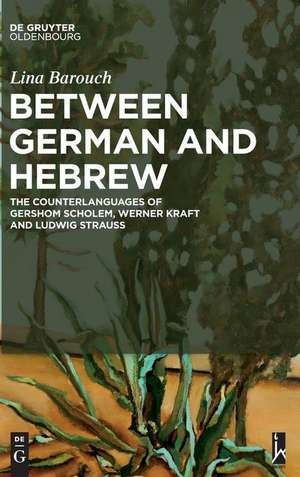 Between German and Hebrew: The Counterlanguages of Gershom Scholem, Werner Kraft and Ludwig Strauss de Lina Barouch