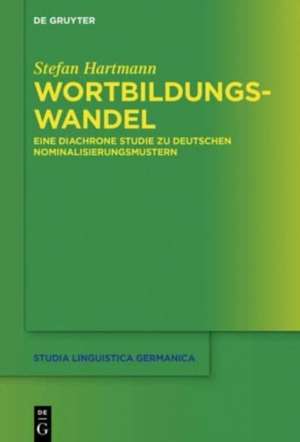 Wortbildungswandel: Eine diachrone Studie zu deutschen Nominalisierungsmustern de Stefan Hartmann